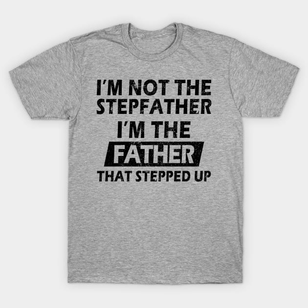 I'm Not The Stepfather I'm The Father That Stepped Up Funny Father's Day Gift T-Shirt by MFK_Clothes